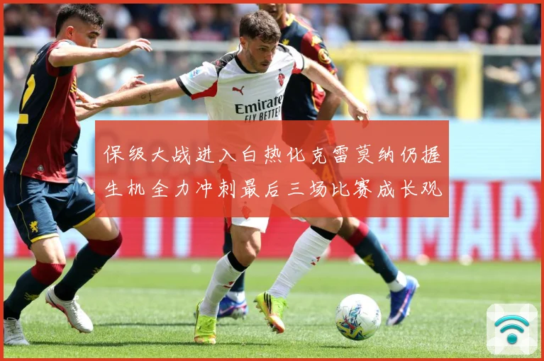 保级大战进入白热化克雷莫纳仍握生机全力冲刺最后三场比赛成长观察：最新赛事动态与深度分析